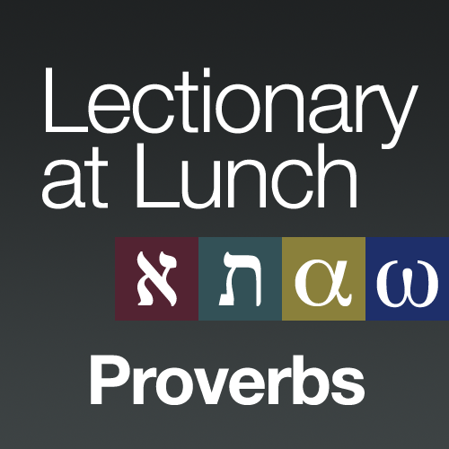Lectionary at Lunch: Proverbs